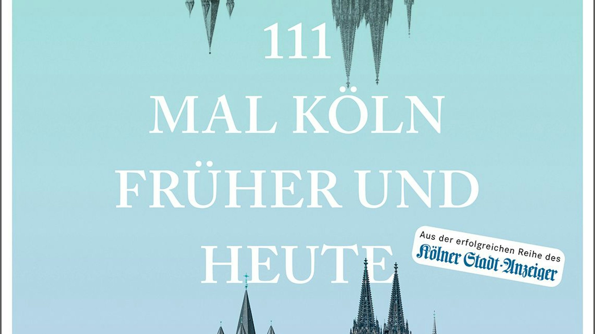 Zu sehen ist das Cover des Buchs: „111 mal Köln früher und heute“ von Tobias Christ.