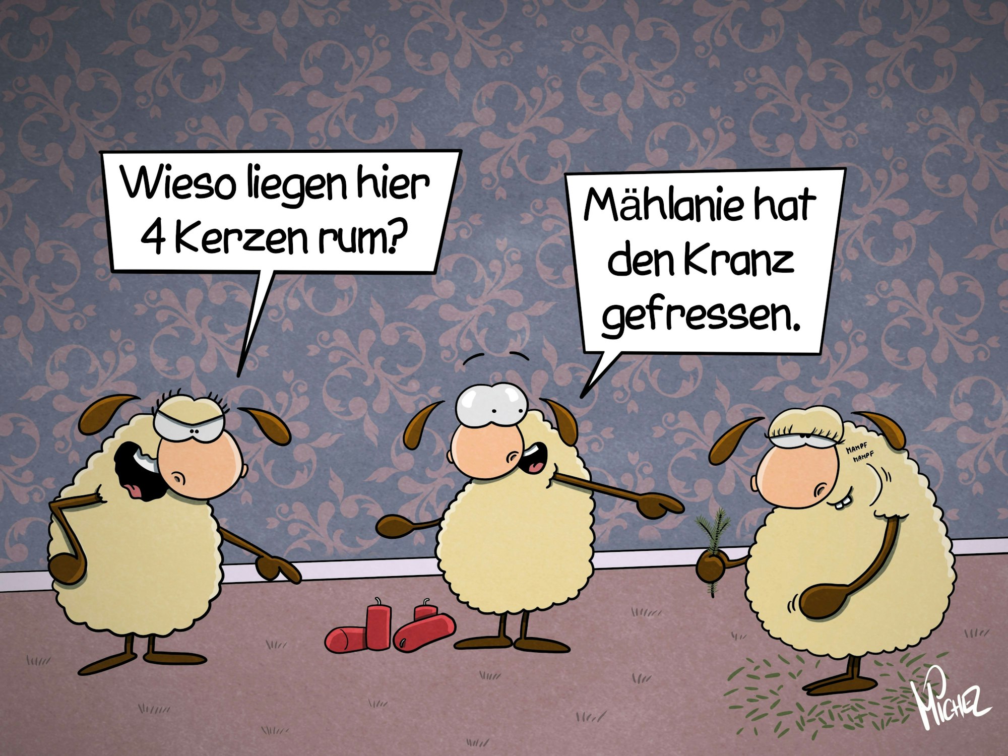 Drei Schafe stehen in einem Wohnzimmer beisammen. Auf dem Boden liegen vier rote Kerzen. Ein weibliches Schaf fragt: „Wieso liegen hier 4 Kerzen rum?“ Ein männliches Schaf antwortet, während es auf ein weiteres weibliches und kauendes Schaf zeigt: „Mählanie hat den Kranz gefressen.“