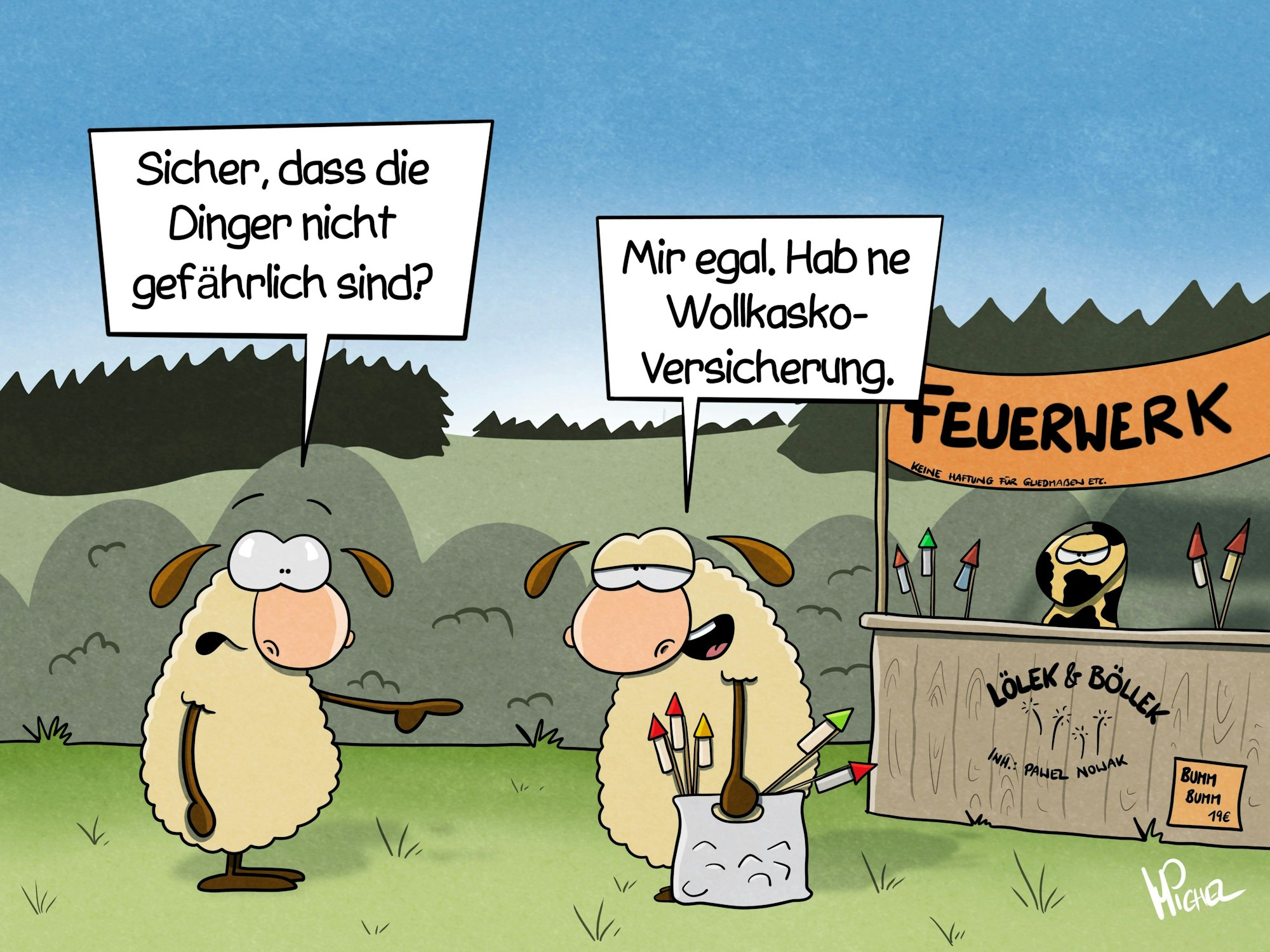 Zwei Schafe stehen vor einem Feuerwerks-Verkaufsstand, an dem ein Feuersalamander Raketen anbietet. Ein Schaf fragt sein Gegenüber, das eine Tüte mit Raketen in der Hand hält: "Sicher, dass die Dinger nicht gefährlich sind?" Das andere Schaf antwortet: "Mir egal. Habe ne Wollkasko-Versicherung."