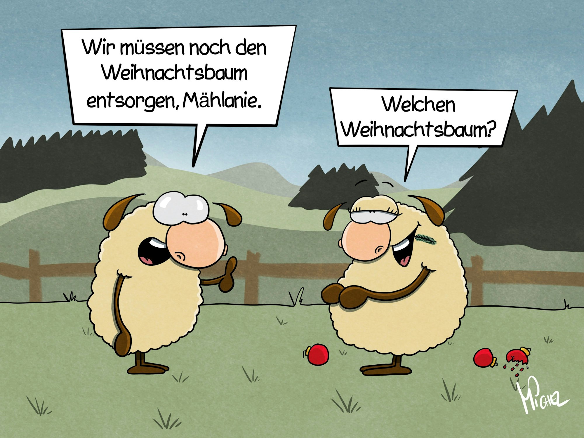 Zwei Schafe stehen auf einer Wiese. Das eine sagt: „Wir müssen noch den Weihnachtsbaum entsorgen, Mählanie.“ Diese antwortet mit dickem Bauch und einem Zweig im Mundwinkel: „Welchen Weihnachtsbaum?“ Auf dem Boden liegen zudem mehrere rote und zerbrochene Weihnachtskugeln.