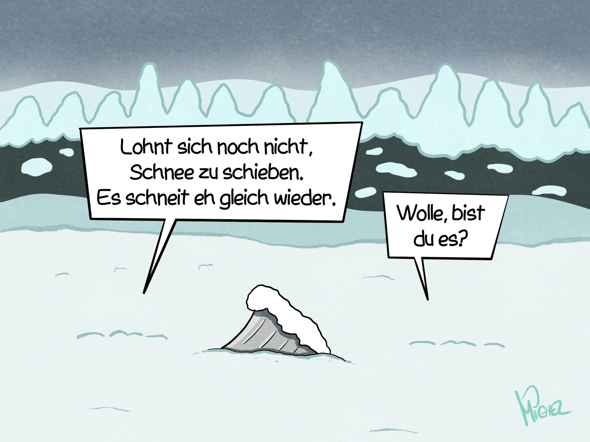 Aus einer Schneedecke schaut eine Schneeschaufel hervor und eine Sprechblase, in der steht: „Lohnt sich noch nicht, Schnee zu schieben. Es schneit eh gleich wieder.“ In einer anderen Sprechblase ist zu lesen: „Wolle, bist du es?“