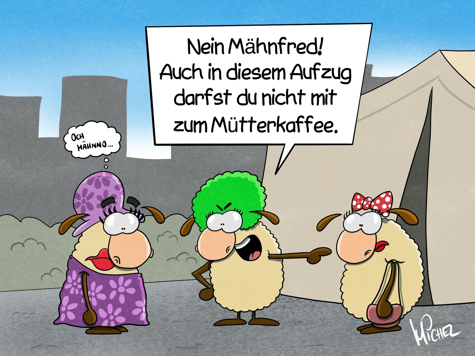Drei kostümierte Schafe stehen vor einem Karnevalszelt - zwei weibliche und ein männliches Schaf. Das männliche Schaf ist als Frau verkleidet. Eins der weiblichen Schafe sagt: „Nein Mähnfred! Auch in diesem Aufzug darfst du nicht mit zum Mütterkaffee.“
