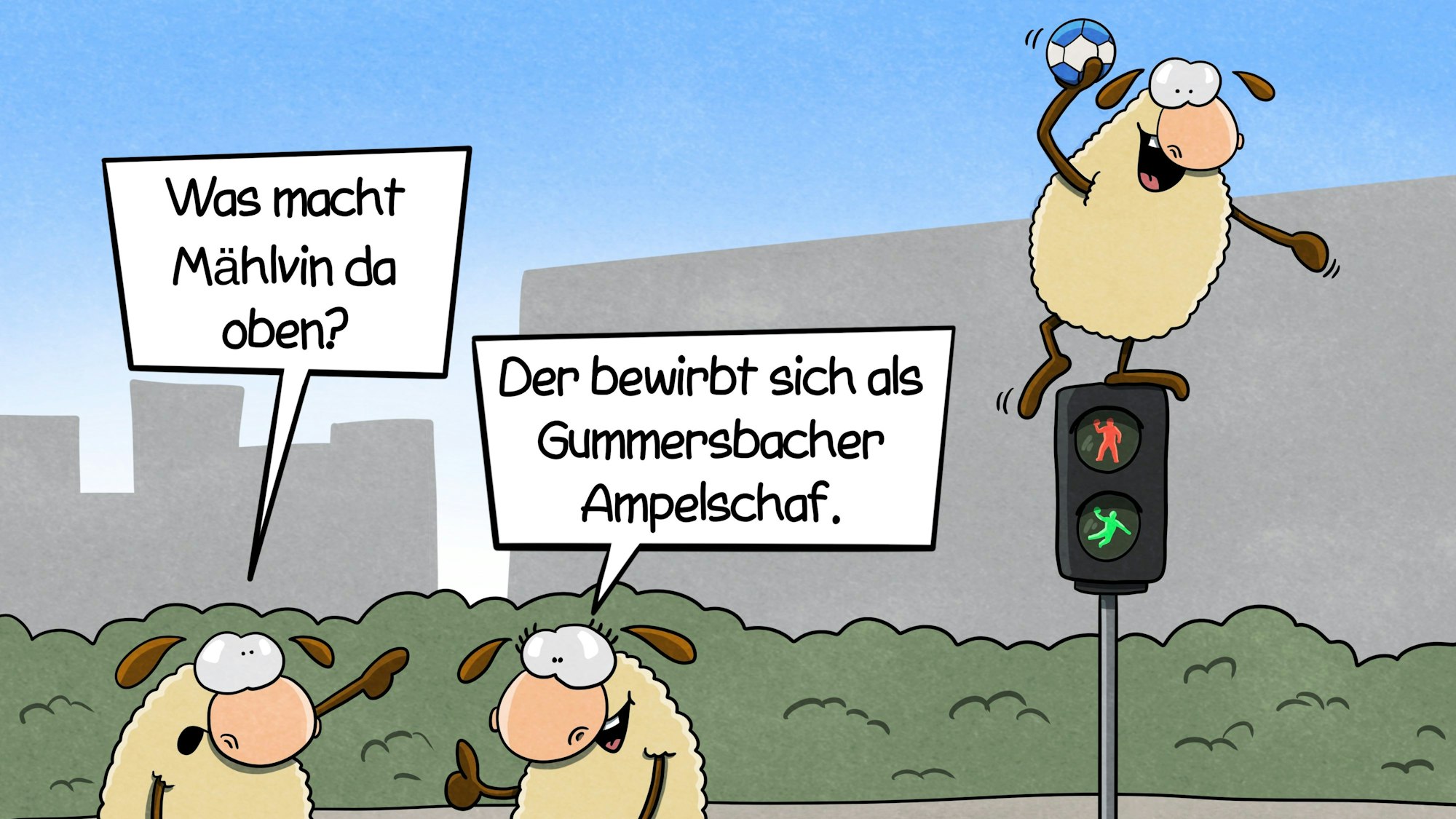 Zwei Schafe stehen neben einer Ampel. Die Amplemännchen sehen wie Handballspieler aus. Auf der Ampel sitzt ein weiteres Schaf und hält einen Handball in der Hand. Das eine Schaf am Boden zeigt nach oben und fragt: „Was macht Mählvin da oben?“ Das andere Schaf antwortet: „Der bewirbt sich als Gummersbacher Ampelschaf.“
