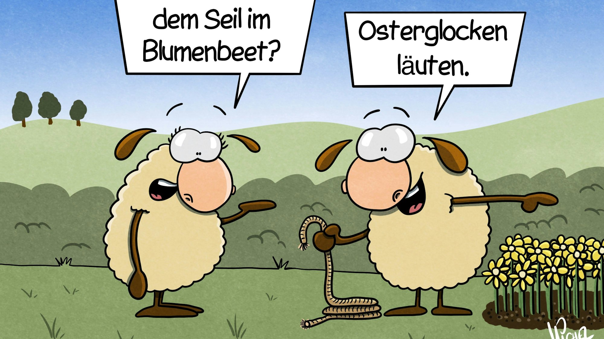Zwei Schafe stehen auf einer Wiese. Das eine steht vor einem Feld mit Osterglocken und hält ein Seil in der Hand. Das andere fragt: „Was willst du mit dem Seil im Blumenbeet?“ Das andere antwortet: „Osterglocken läuten.“