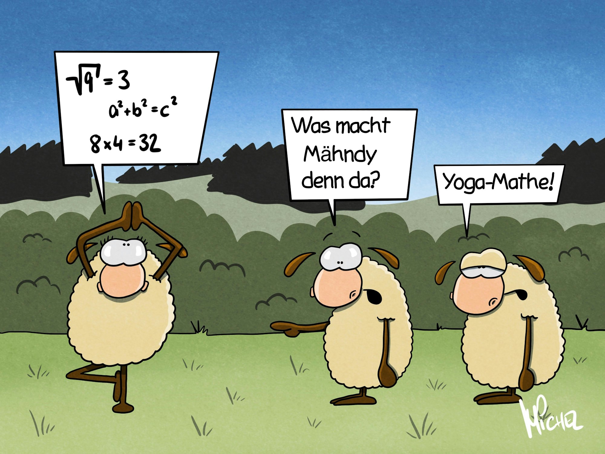 Zwei Schafe beobachten ihre Schaffreundin Mähndy, die gerade eine Yoga-Figur macht und an mathematische Formeln denkt. Das eine Schaf fragt: "Was macht Mähndy denn da?" Das andere antwortet: "Yoga-Mathe!"