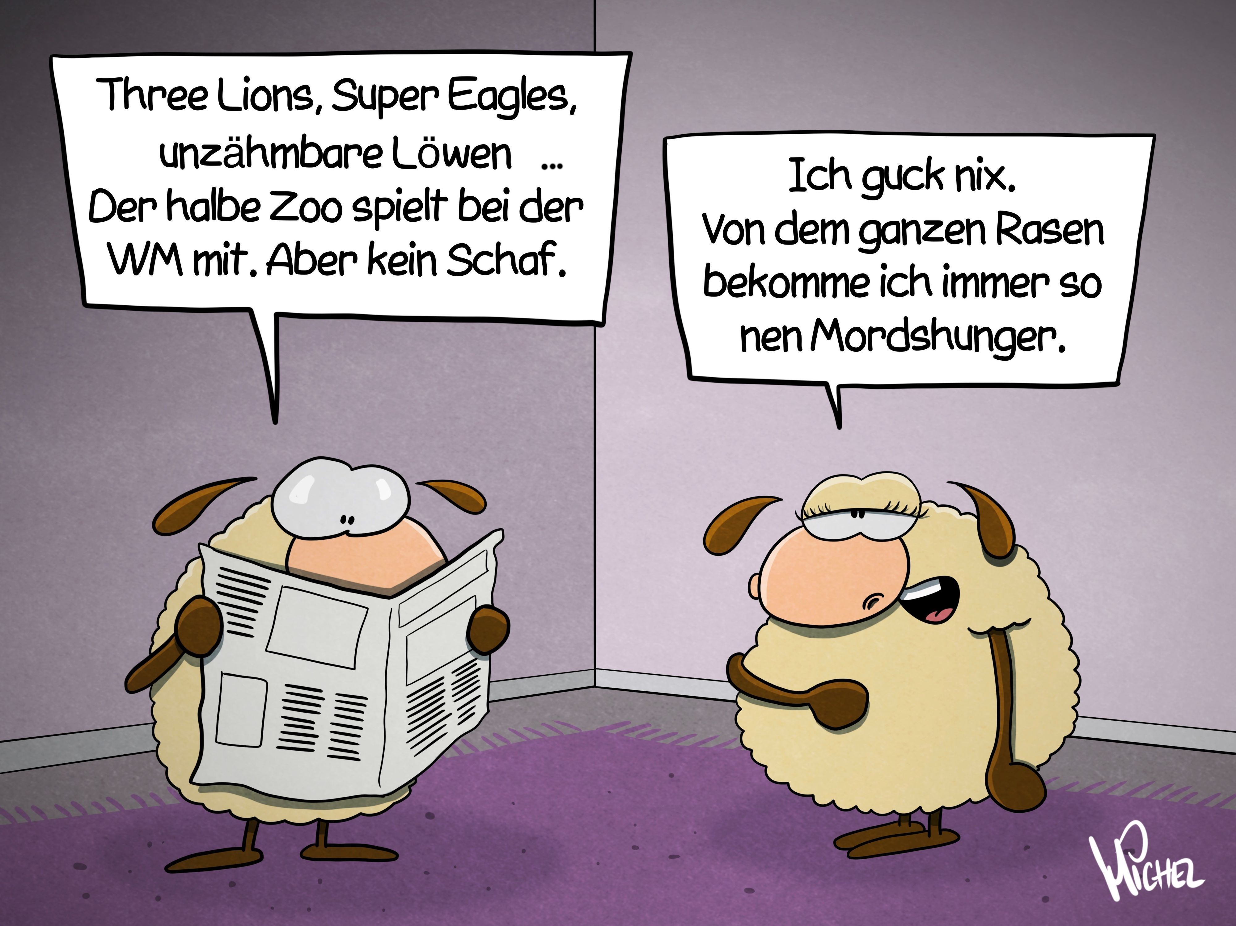 Zwei Schafe stehen in einem Zimmer. Das eine schaut in eine Zeitung und liest vor: „Three Lions, Super Eagles, unzähmbare Löwen ... Der halbe Zoo spielt bei der WM mit. Aber kein Schaf.“ Das andere antwortet: „Ich guck nix. Von dem ganzen Rasen bekomme ich immer so nen Mordshunger. “