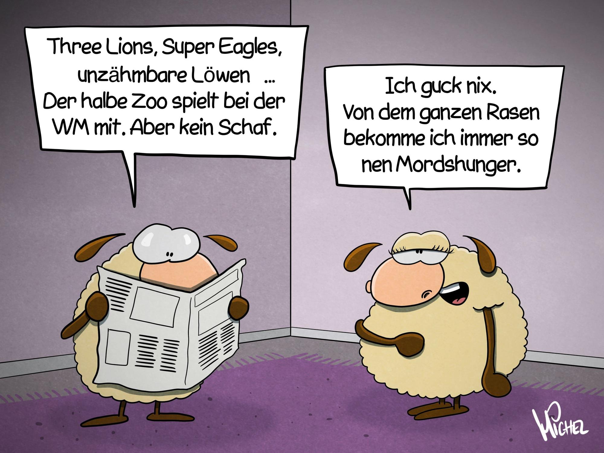 Zwei Schafe stehen in einem Zimmer. Das eine schaut in eine Zeitung und liest vor: „Three Lions, Super Eagles, unzähmbare Löwen ... Der halbe Zoo spielt bei der WM mit. Aber kein Schaf.“ Das andere antwortet: „Ich guck nix. Von dem ganzen Rasen bekomme ich immer so nen Mordshunger. “