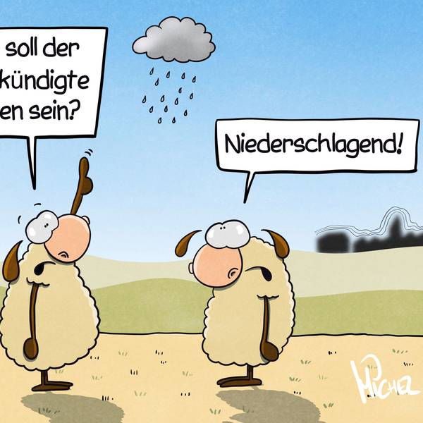 Zwei Schafe stehen auf einer trockenen Wiese. Das eine schaut nach oben in den Himmel, zeigt auf eine dunkle Regenwolke und fragt: „Das soll der angekündigte Regen sein?“ Das andere Schaf antwortet: „Niederschlagend!“